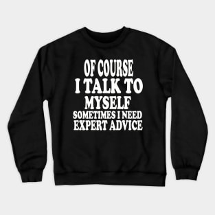 Mens Of course I talk to my self Sometimes I need expert advice funny sarcasm! Crewneck Sweatshirt